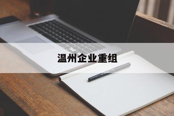 衡阳市温州企业重组(温州市国有企业重组改革)